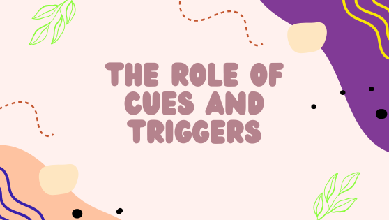 CUES AND TRIGGERS
